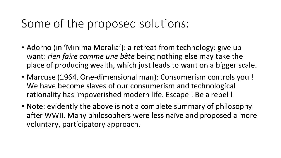 Some of the proposed solutions: • Adorno (in ‘Minima Moralia’): a retreat from technology: