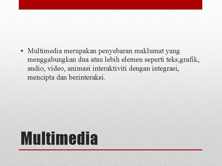  • Multimedia merupakan penyebaran maklumat yang menggabungkan dua atau lebih elemen seperti teks,