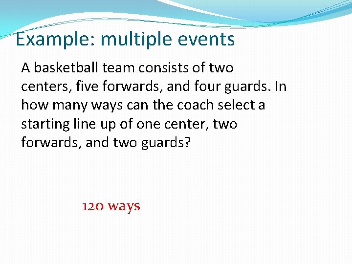 Example: multiple events A basketball team consists of two centers, five forwards, and four