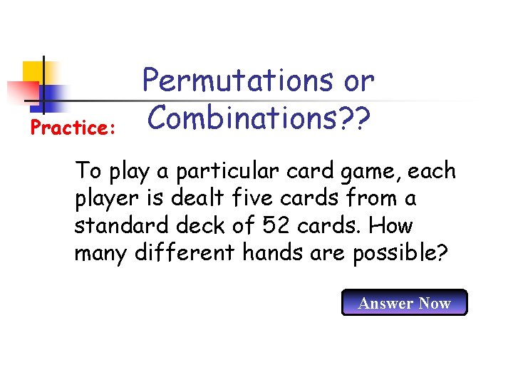 Practice: Permutations or Combinations? ? To play a particular card game, each player is