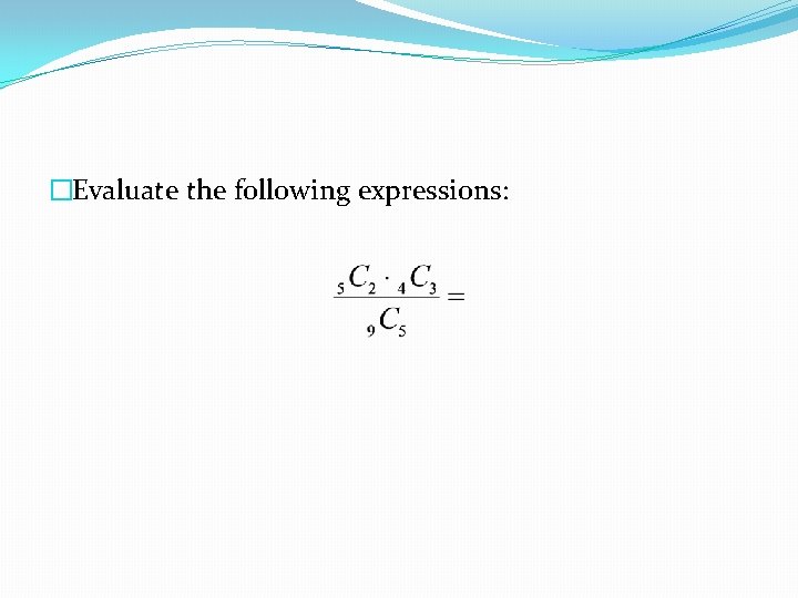 �Evaluate the following expressions: 