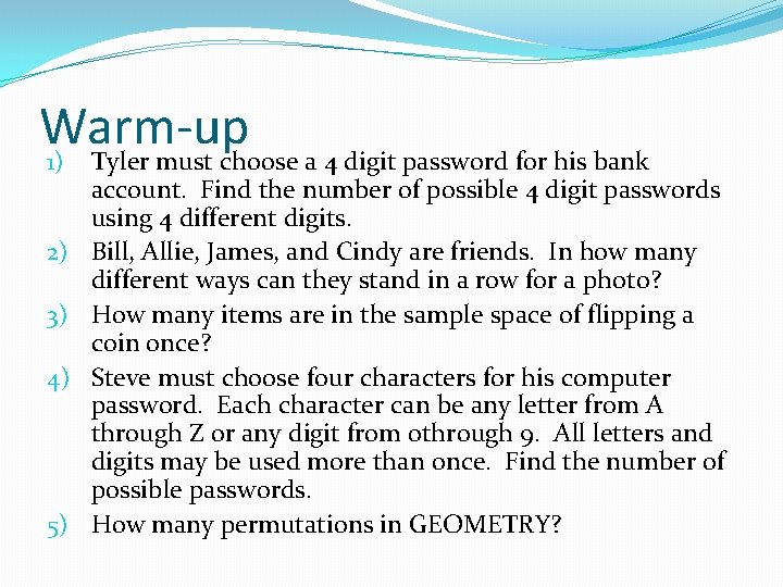Warm-up 1) Tyler must choose a 4 digit password for his bank 2) 3)
