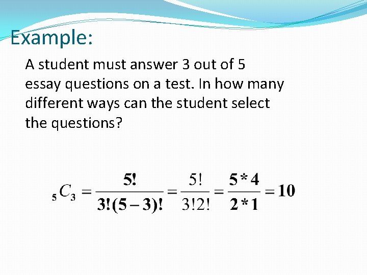 Example: A student must answer 3 out of 5 essay questions on a test.