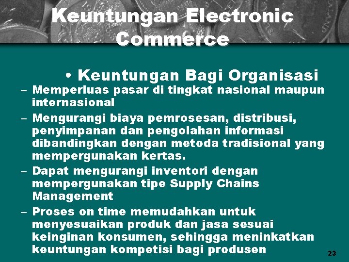 Keuntungan Electronic Commerce • Keuntungan Bagi Organisasi – Memperluas pasar di tingkat nasional maupun