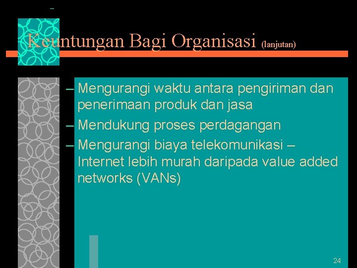 Keuntungan Bagi Organisasi (lanjutan) – Mengurangi waktu antara pengiriman dan penerimaan produk dan jasa