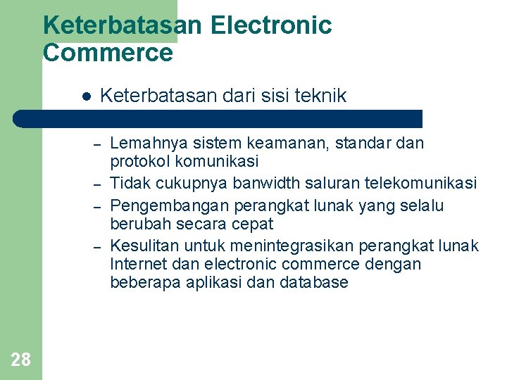 Keterbatasan Electronic Commerce l Keterbatasan dari sisi teknik – – 28 Lemahnya sistem keamanan,