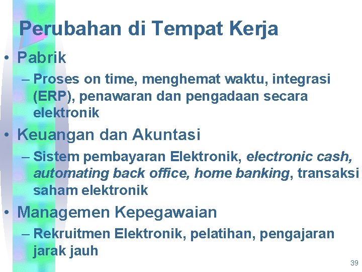 Perubahan di Tempat Kerja • Pabrik – Proses on time, menghemat waktu, integrasi (ERP),