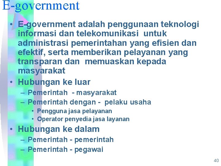 E-government • E-government adalah penggunaan teknologi informasi dan telekomunikasi untuk administrasi pemerintahan yang efisien