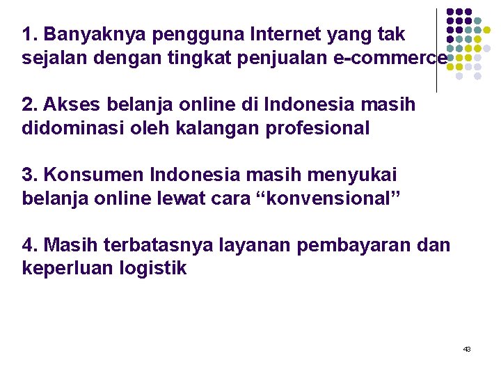 1. Banyaknya pengguna Internet yang tak sejalan dengan tingkat penjualan e-commerce 2. Akses belanja