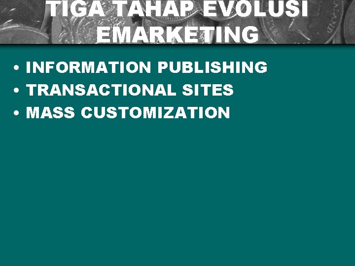 TIGA TAHAP EVOLUSI EMARKETING • INFORMATION PUBLISHING • TRANSACTIONAL SITES • MASS CUSTOMIZATION 