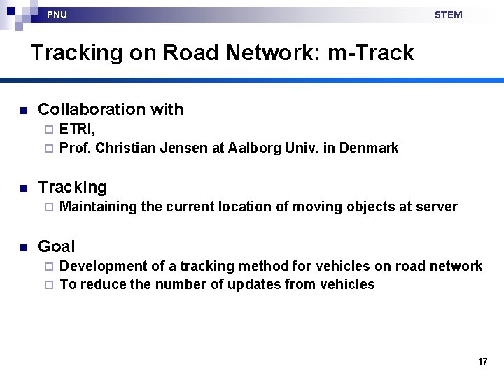 PNU STEM Tracking on Road Network: m-Track n Collaboration with ETRI, ¨ Prof. Christian