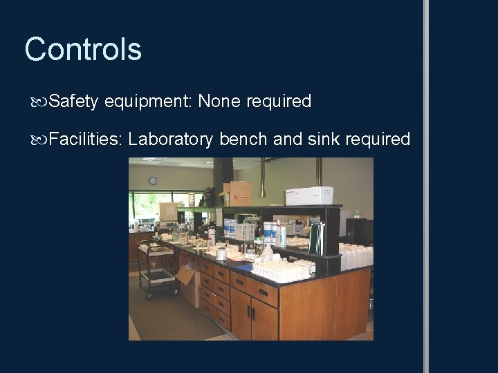 Controls Safety equipment: None required Facilities: Laboratory bench and sink required 
