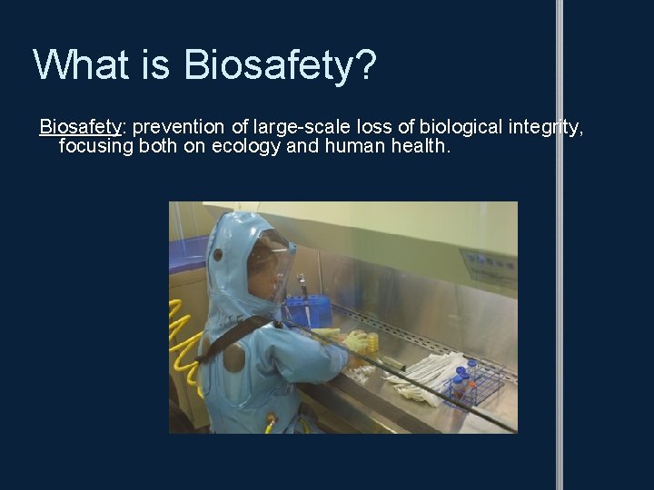What is Biosafety? Biosafety: prevention of large-scale loss of biological integrity, focusing both on