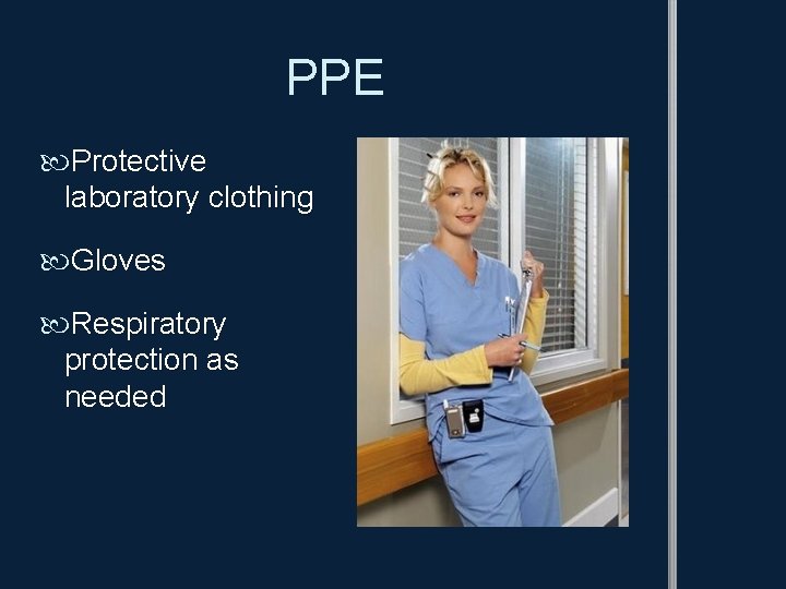 PPE Protective laboratory clothing Gloves Respiratory protection as needed 