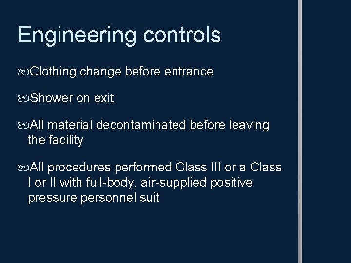 Engineering controls Clothing change before entrance Shower on exit All material decontaminated before leaving