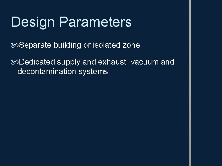 Design Parameters Separate building or isolated zone Dedicated supply and exhaust, vacuum and decontamination