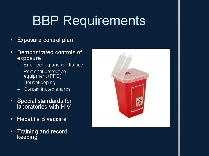 BBP Requirements • Exposure control plan • Demonstrated controls of exposure – Engineering and