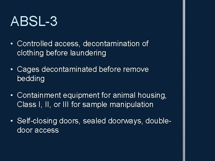 ABSL-3 • Controlled access, decontamination of clothing before laundering • Cages decontaminated before remove