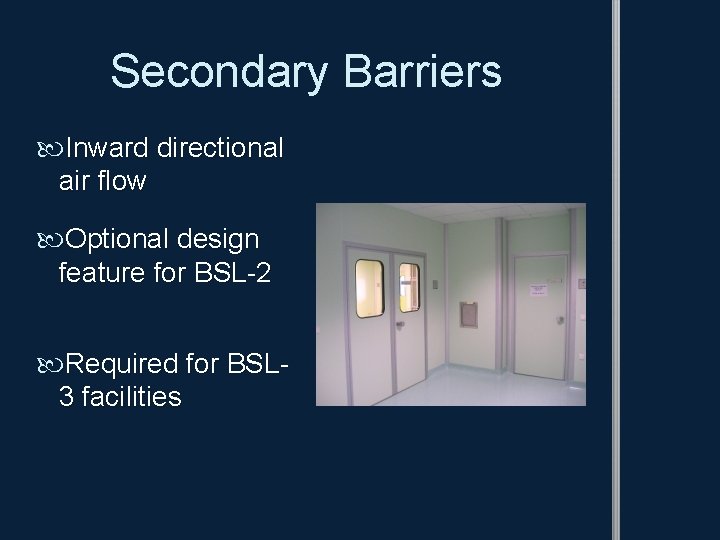 Secondary Barriers Inward directional air flow Optional design feature for BSL-2 Required for BSL