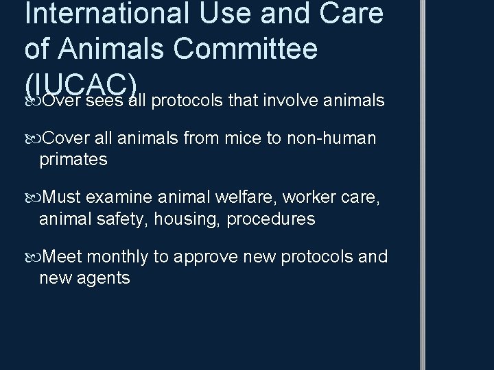 International Use and Care of Animals Committee (IUCAC) Over sees all protocols that involve
