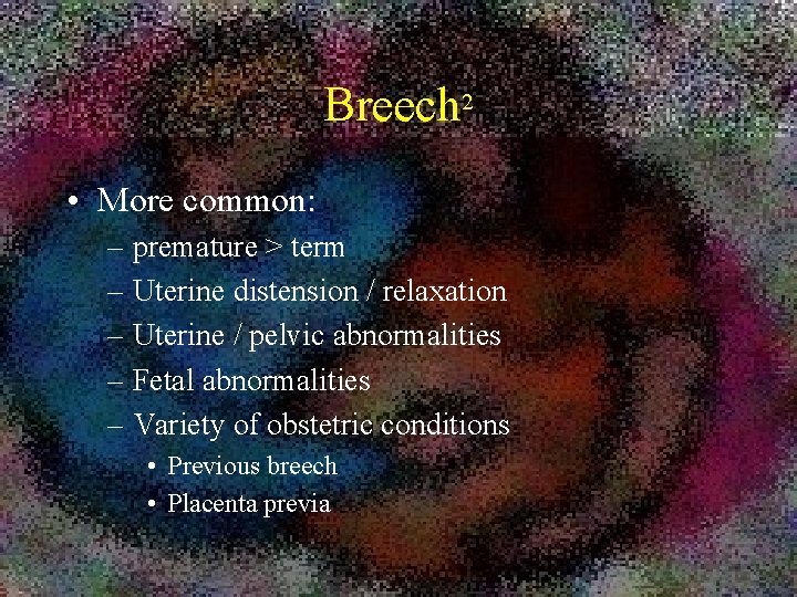 Breech 2 • More common: – premature > term – Uterine distension / relaxation