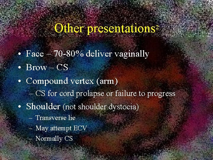 Other presentations 2 • Face – 70 -80% deliver vaginally • Brow – CS