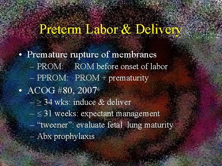 Preterm Labor & Delivery • Premature rupture of membranes – PROM: ROM before onset