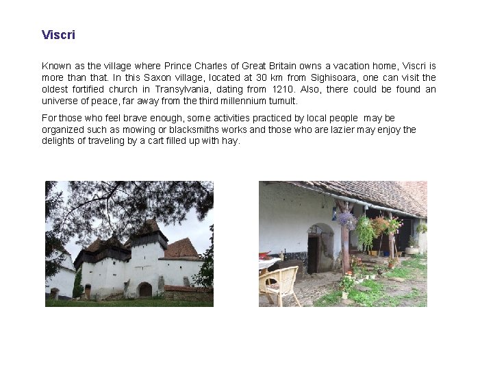 Viscri Known as the village where Prince Charles of Great Britain owns a vacation