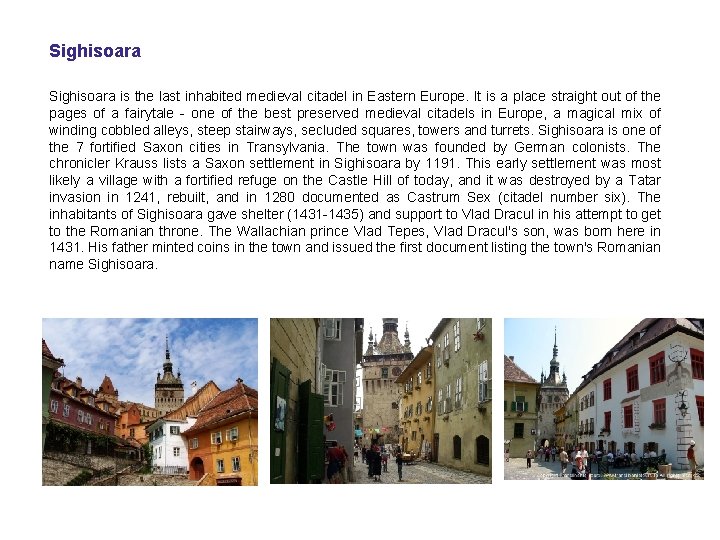 Sighisoara is the last inhabited medieval citadel in Eastern Europe. It is a place