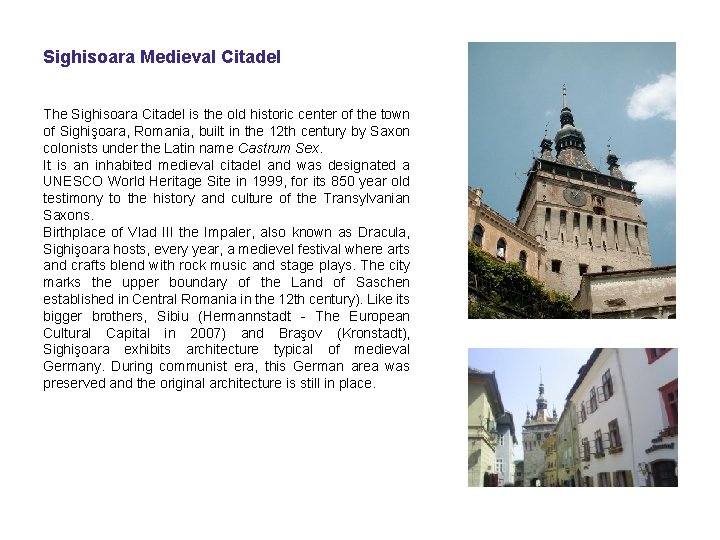 Sighisoara Medieval Citadel The Sighisoara Citadel is the old historic center of the town