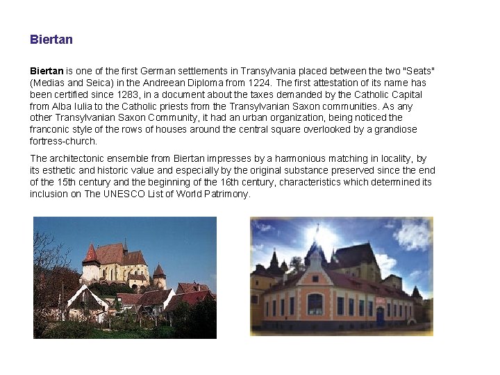 Biertan is one of the first German settlements in Transylvania placed between the two