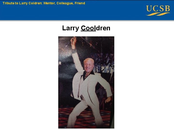 Tribute to Larry Coldren: Mentor, Colleague, Friend Larry Cooldren Boston University Slideshow Title Goes