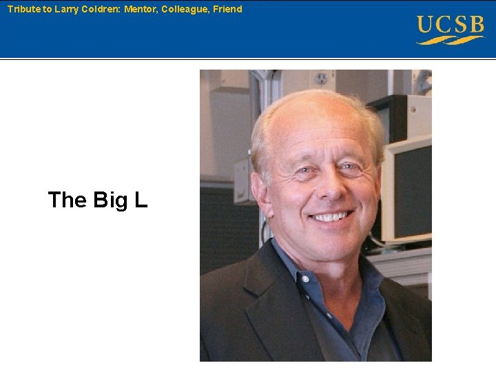 Tribute to Larry Coldren: Mentor, Colleague, Friend Boston University Slideshow Title Goes Here The