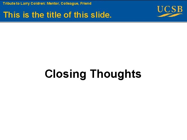 Tribute to Larry Coldren: Mentor, Colleague, Friend This is the title of this slide.