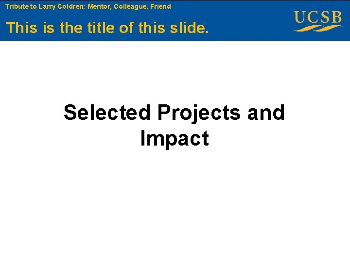 Tribute to Larry Coldren: Mentor, Colleague, Friend This is the title of this slide.