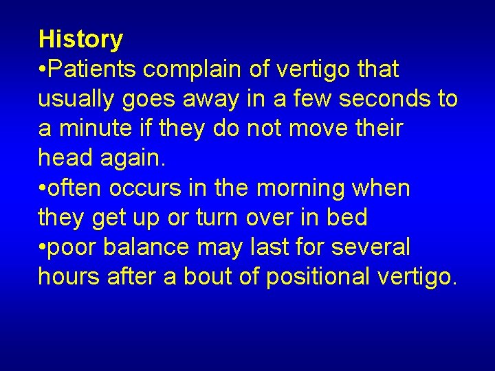  History • Patients complain of vertigo that usually goes away in a few