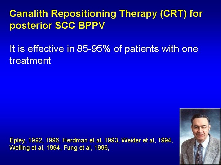 Canalith Repositioning Therapy (CRT) for posterior SCC BPPV It is effective in 85 -95%