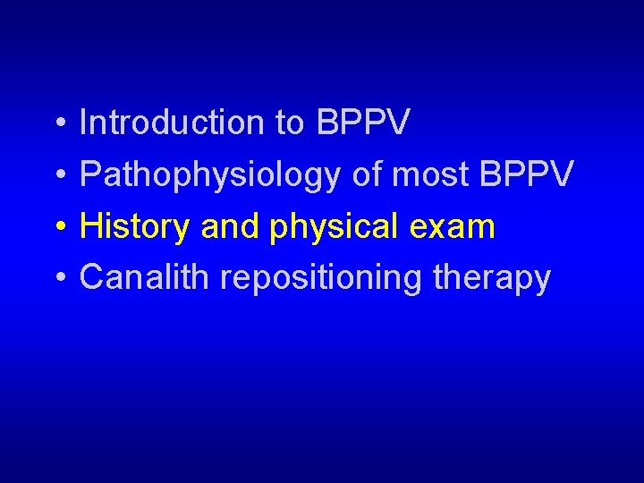  • • Introduction to BPPV Pathophysiology of most BPPV History and physical exam