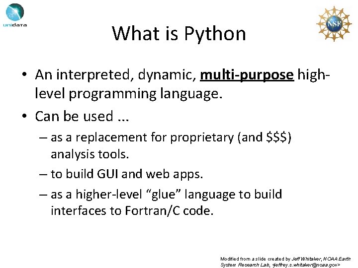 What is Python • An interpreted, dynamic, multi-purpose highlevel programming language. • Can be