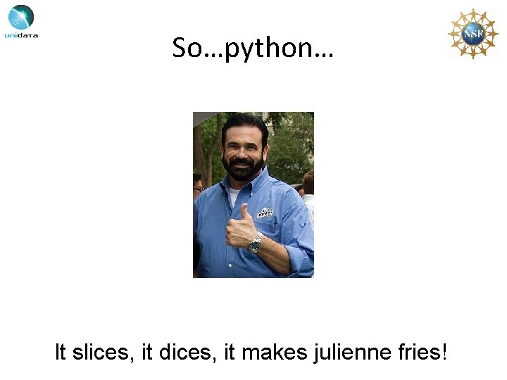 So…python… It slices, it dices, it makes julienne fries! 