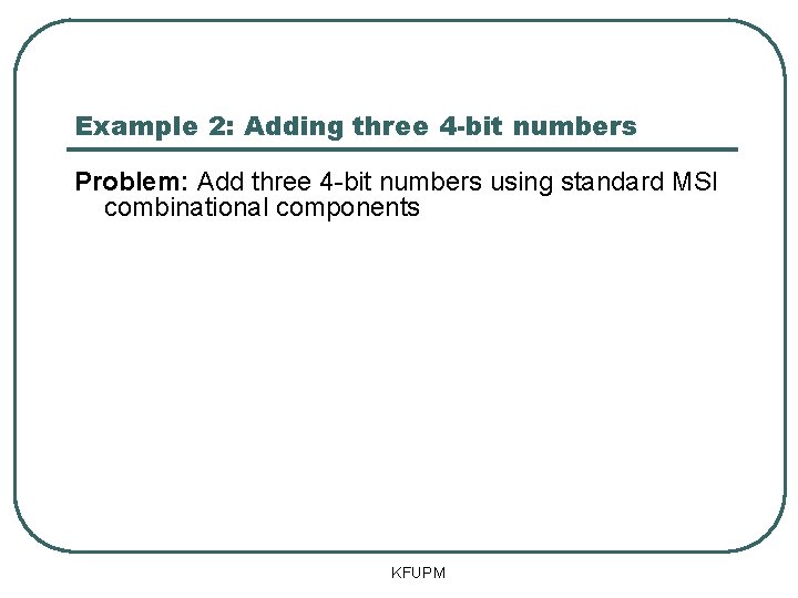Example 2: Adding three 4 -bit numbers Problem: Add three 4 -bit numbers using Example 2: Adding three 4 -bit numbers Problem: Add three 4 -bit numbers using