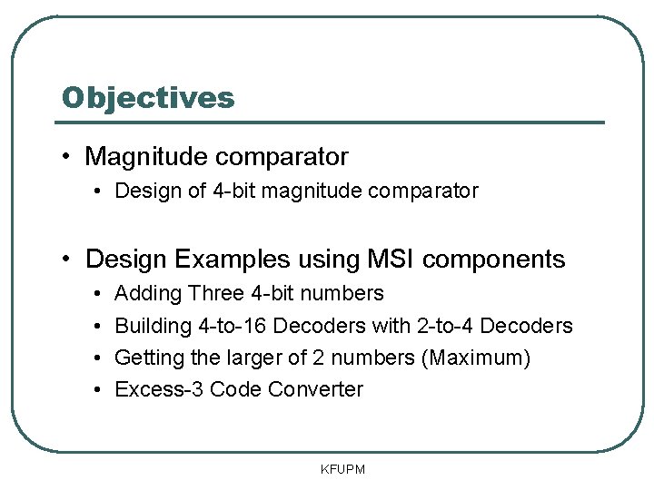 Objectives • Magnitude comparator • Design of 4 -bit magnitude comparator • Design Examples
