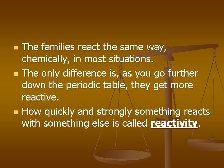 n n n The families react the same way, chemically, in most situations. The