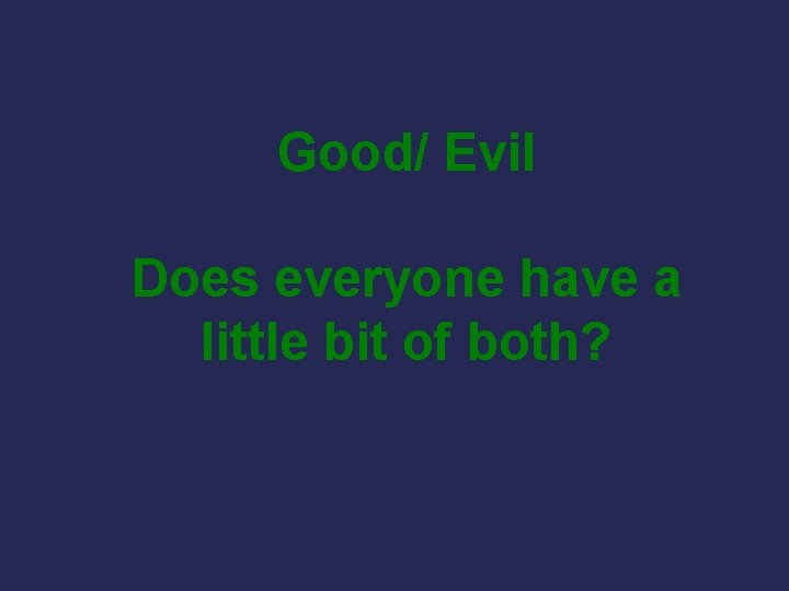 Good/ Evil Does everyone have a little bit of both? 