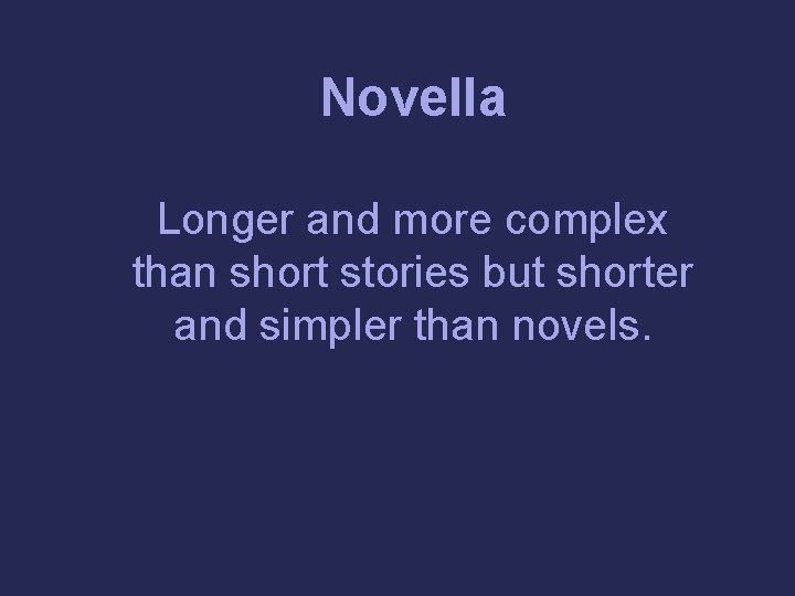 Novella Longer and more complex than short stories but shorter and simpler than novels.