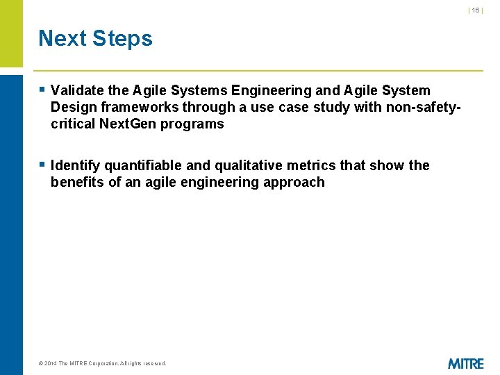 | 16 | Next Steps § Validate the Agile Systems Engineering and Agile System | 16 | Next Steps § Validate the Agile Systems Engineering and Agile System
