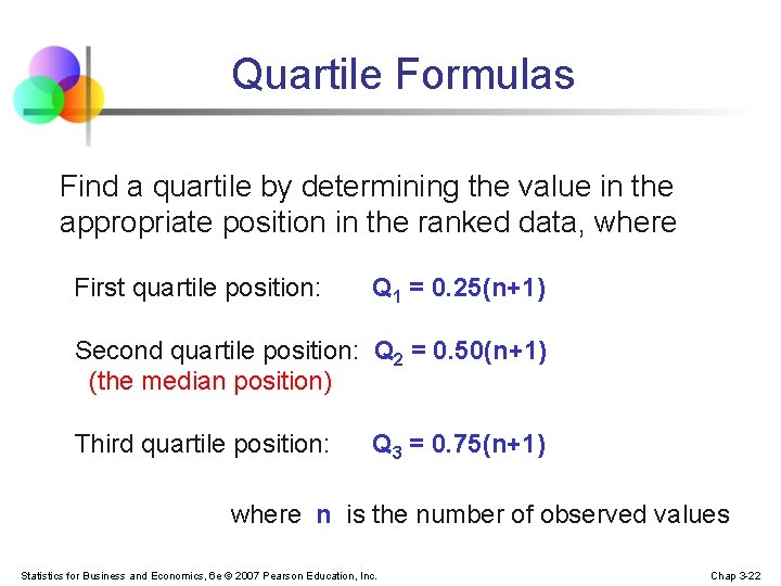 Quartile Formulas Find a quartile by determining the value in the appropriate position in