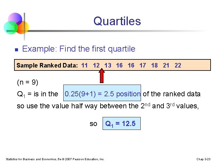 Quartiles n Example: Find the first quartile Sample Ranked Data: 11 12 13 16