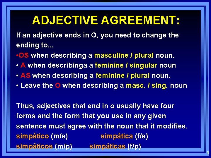 ADJECTIVE AGREEMENT: If an adjective ends in O, you need to change the ending