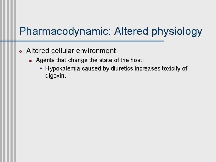 Pharmacodynamic: Altered physiology v Altered cellular environment n Agents that change the state of